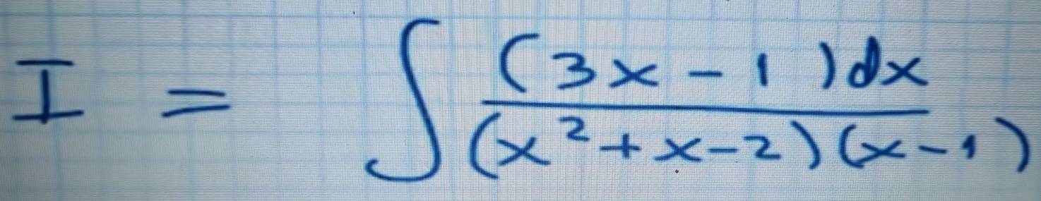 I=∈t  ((3x-1)dx)/(x^2+x-2)(x-1) 