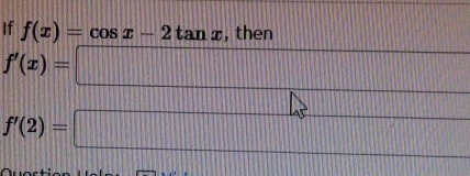 If f(x)=cos x-2tan x , then
f'(x)= x_
f'(2)=
1111