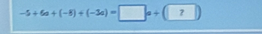 -5+6a+(-8)+(-3a)=□ a+(2)