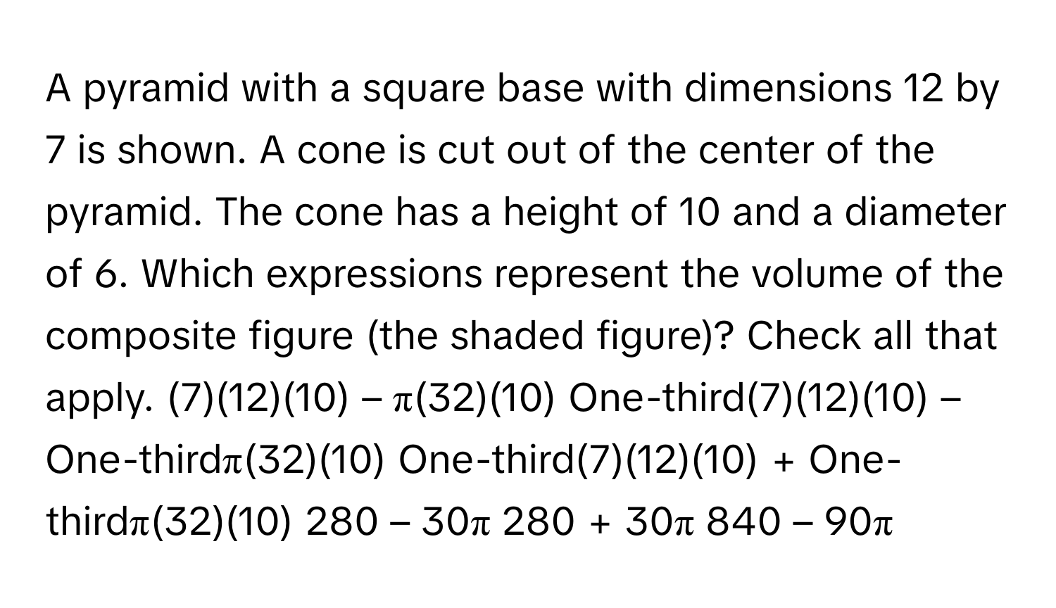 Solved: A pyramid with a square base with dimensions 12 by 7 is shown. A  cone is cut out of the ce [Math], image size:1500x864