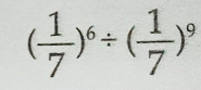 ( 1/7 )^6/ ( 1/7 )^9