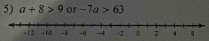 a+8>9 or -7a>63