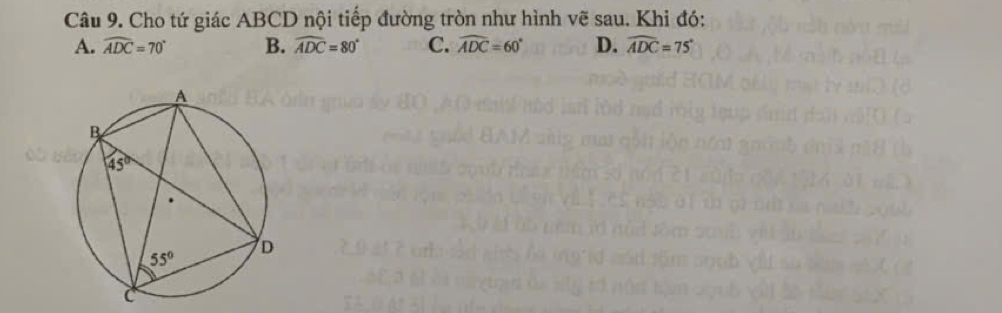 Cho tứ giác ABCD nội tiếp đường tròn như hình vẽ sau. Khi đó:
A. widehat ADC=70° B. widehat ADC=80° C. widehat ADC=60° D. widehat ADC=75°