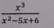  x^3/x^2-5x+6 