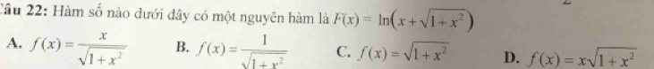 Hàm số nào dưới dây có một nguyên hàm là F(x)=ln (x+sqrt(1+x^2))
A. f(x)= x/sqrt(1+x^2)  B. f(x)= 1/sqrt(1+x^2)  C. f(x)=sqrt(1+x^2) D. f(x)=xsqrt(1+x^2)