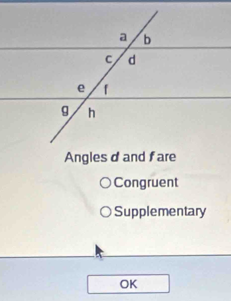 Angles d and fare
Congruent
Supplementary
OK