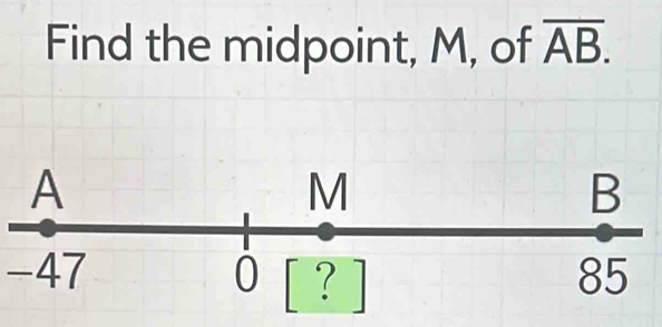 Find the midpoint, M, of overline AB.
-47