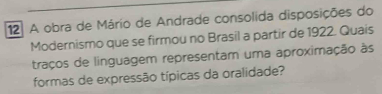 A obra de Mário de Andrade consolida disposições do 
Modernismo que se firmou no Brasil a partir de 1922. Quais 
traços de linguagem representam uma aproximação às 
formas de expressão típicas da oralidade?