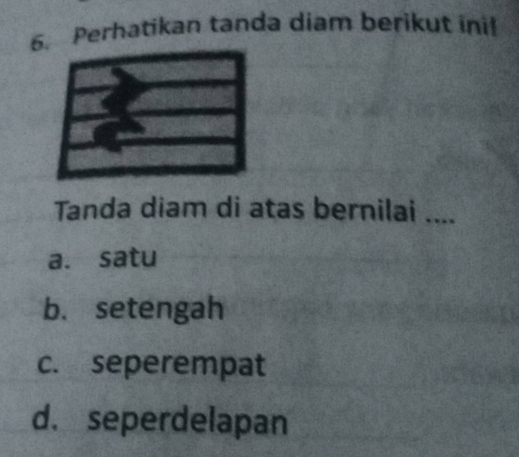 Perhatikan tanda diam berikut ini!
Tanda diam di atas bernilai ....
a. satu
b. setengah
c. seperempat
d. seperdelapan