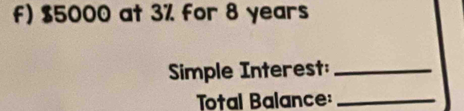 $5000 at 3% for 8 years
Simple Interest:_ 
Total Balance:_