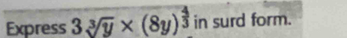 Express 3sqrt[3](y)* (8y)^ 4/3  in surd form.