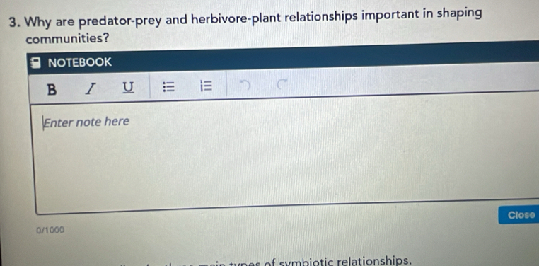 Why are predator-prey and herbivore-plant relationships important in shaping 
communities? 
NOTEBOOK 
B I U i 
Enter note here 
Close
0/1000
of s mbiotic relationships.