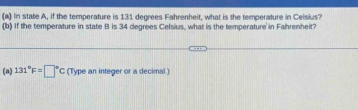 In state A, if the temperature is 131 degrees Fahrenheit, what is the temperature in Celsius? 
(b) If the temperature in state B is 34 degrees Celsius, what is the temperature in Fahrenheit? 
(a) 131°F=□°C (Type an integer or a decimal.)