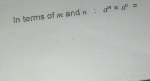 In terms of m and n : a^m* a^n=