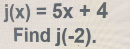 j(x)=5x+4
Find j(-2).