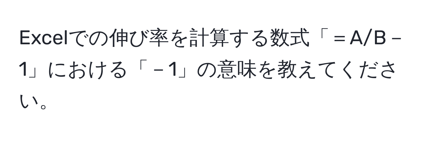 Excelでの伸び率を計算する数式「＝A/B－1」における「－1」の意味を教えてください。