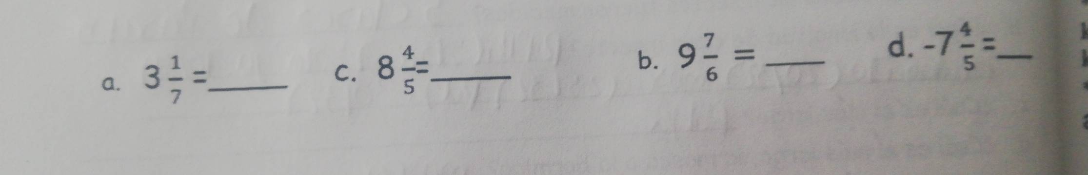 3 1/7 = _ 
C. 8 4/5 = _ b. 9 7/6 = _  -7 4/5 = _