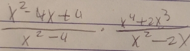  (x^2-4x+4)/x^2-4 ·  (x^4+2x^3)/x^2-2x 