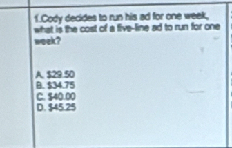 Cody decides to run his ad for one week,
what is the cost of a five-line ad to run for one
week?
A. $29.50
B. $34.75
C. $40.00
D. $45.25