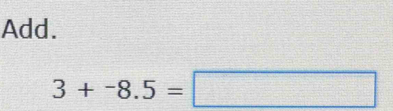 Add.
3+-8.5=□