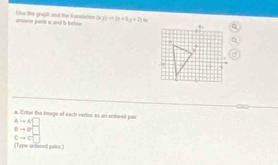 #rowen parts a and i below Use the grayh and the transilation (xy)=(x+3,x+7)
Ato A□ a. Enter the image of each vertex as an enfored pal
Bto B
Cto C
(Type ordared pairs )