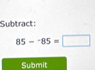 Subtract:
85-^-85=□
Submit