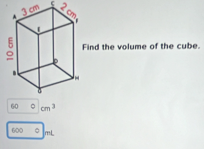 ind the volume of the cube.
60 。 cm^3
600 。 mL