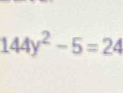 144y^2-5=24