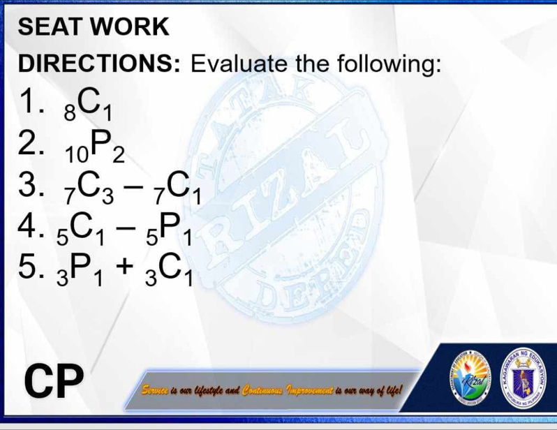 SEAT WORK 
DIRECTIONS: Evaluate the following: 
1. _8C_1
2. _10P_2
3. _7C_3-_7C_1
4. _5C_1-_5P_1
5. _3P_1+_3C_1
CP Sermee is our lifestyle and Continuous Improvement is our way of tif