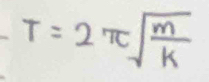 T=2π sqrt(frac m)k