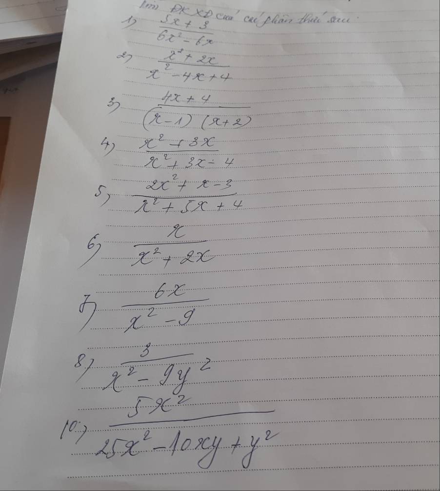 Im DKxD cm ca plan tha sau
 (5x+3)/6x^2-6x 
 (x^2+2x)/x^2-4x+4 
3  (4x+4)/(x-1)(x+2) 
4)  (x^2+8x)/x^2+3x-4 
S  (2x^2+x-3)/x^2+5x+4 
6  x/x^2+2x 
 6x/x^2-9 
87  3/x^2-9y^2 
10)  5x^2/25x^2-10xy+y^2 