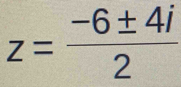 z= (-6± 4i)/2 