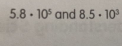 5.8· 10^5 and 8.5· 10^3