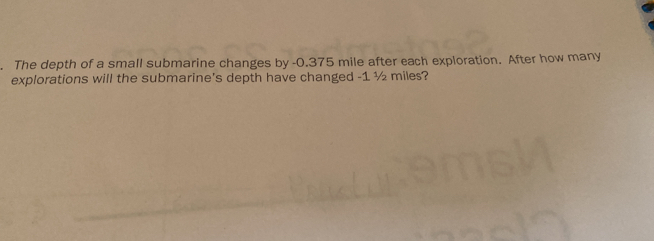 The depth of a small submarine changes by -0.375 mile after each exploration. After how many 
explorations will the submarine's depth have changed -1 ½ miles?