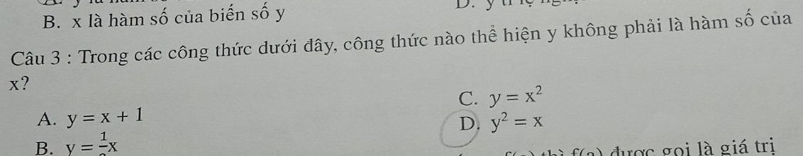 B. x là hàm số của biến số y
D. y
Câu 3 : Trong các công thức dưới đây, công thức nào thể hiện y không phải là hàm số của
x?
C. y=x^2
A. y=x+1 y^2=x
D.
B. y=frac 1x
f(a) được gọi là giá tri