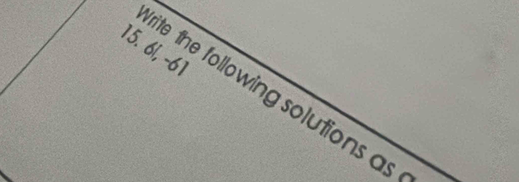 15. 6|, -61
rite the following solutions as