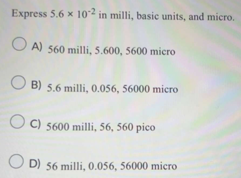 Solved: Express 5.6* 10^(-2) in milli, basic units, and micro. A) 560 ...
