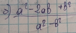  (a^2-2ab+b^2)/a^2-B^2 