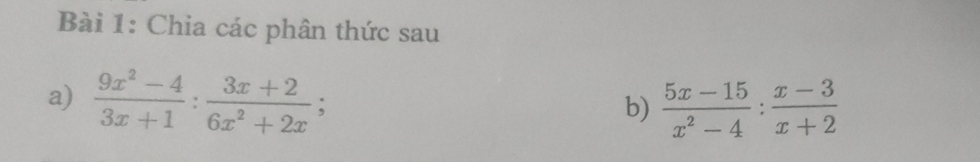 Chia các phân thức sau 
a)  (9x^2-4)/3x+1 : (3x+2)/6x^2+2x ; 
b)  (5x-15)/x^2-4 : (x-3)/x+2 
