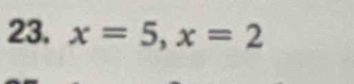 x=5, x=2