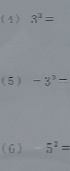 (4) 3^3=
(5) -3^3=
(6) -5^2=