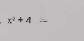 x² + 4 =