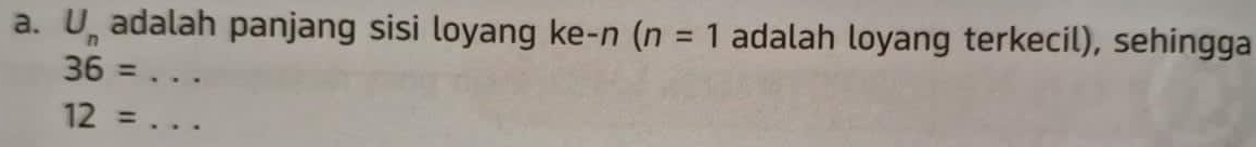 U_n adalah panjang sisi loyang ke-n (n=1 adalah loyang terkecil), sehingga
36= _
12= _
