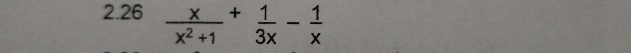 2.26
 x/x^2+1 + 1/3x - 1/x 