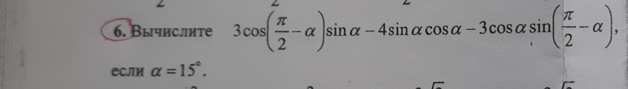 Вычислите 3cos ( π /2 -alpha )sin alpha -4sin alpha cos alpha -3cos alpha sin ( π /2 -alpha ), 
еСли alpha =15°.