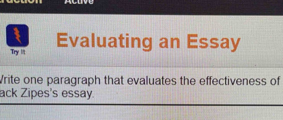 hcve 
a Evaluating an Essay 
Try it 
Vrite one paragraph that evaluates the effectiveness of 
ack Zipes's essay.