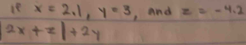 x=2.1, y=3 , And z=-4.2
2x+z|+2y