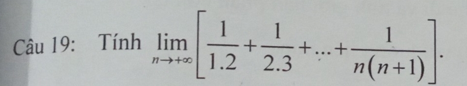 Tính limlimits _nto +∈fty [ 1/1.2 + 1/2.3 +...+ 1/n(n+1) ].