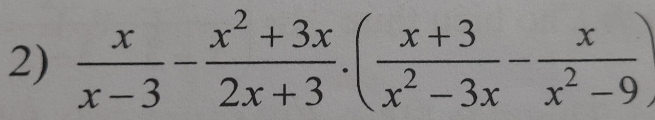  x/x-3 - (x^2+3x)/2x+3 · ( (x+3)/x^2-3x - x/x^2-9 )