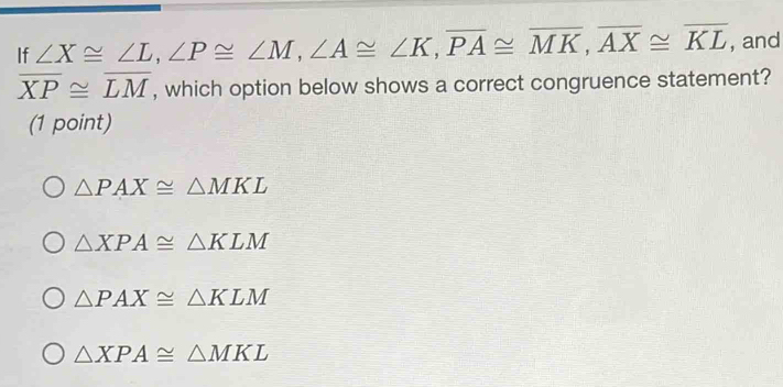 Solved: If ∠ X≌ ∠ L, ∠ P≌ ∠ M, ∠ A≌ ∠ K, overline PA≌ overline MK ...